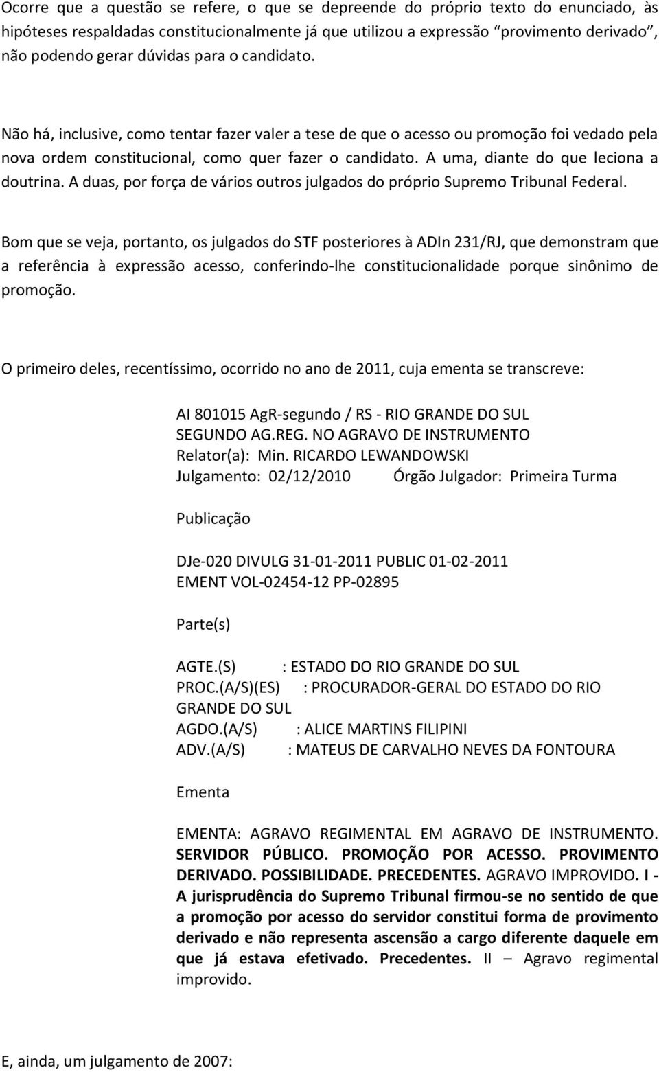 A uma, diante do que leciona a doutrina. A duas, por força de vários outros julgados do próprio Supremo Tribunal Federal.