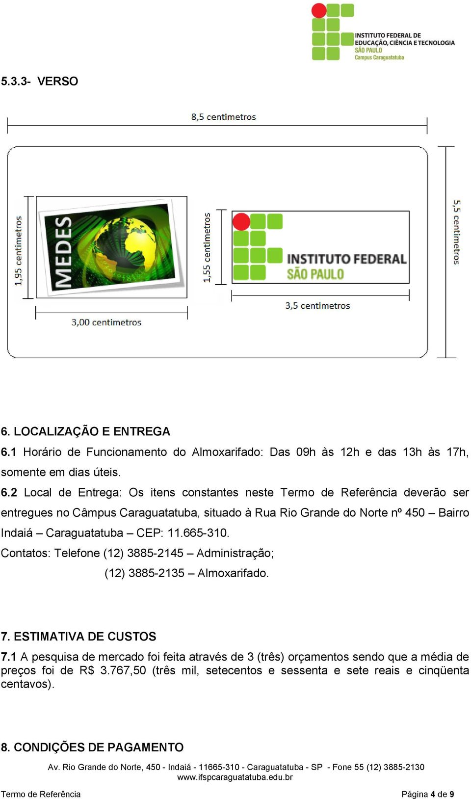 1 Horário de Funcionamento do Almoxarifado: Das 09h às 12h e das 13h às 17h, somente em dias úteis. 6.