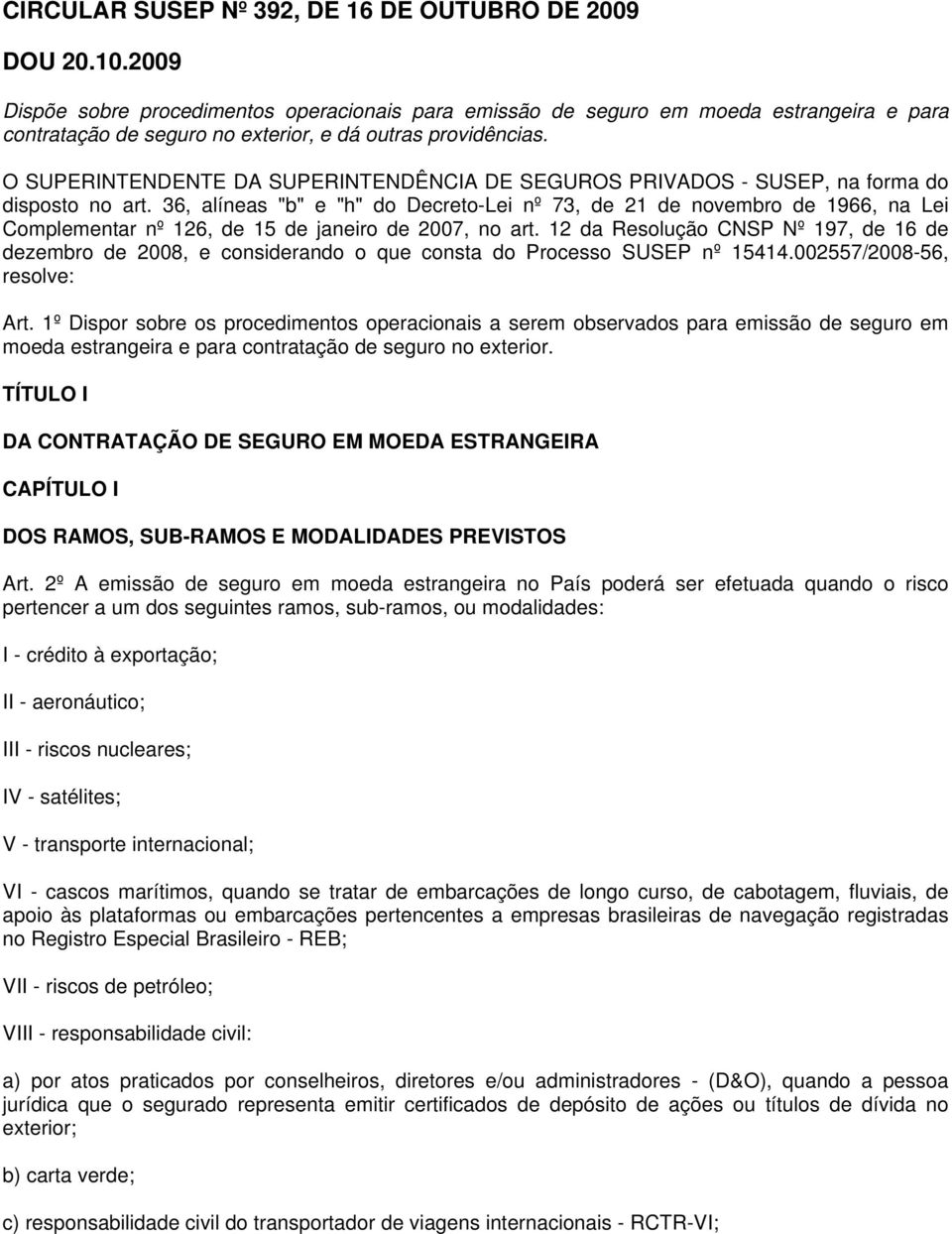 O SUPERINTENDENTE DA SUPERINTENDÊNCIA DE SEGUROS PRIVADOS - SUSEP, na forma do disposto no art.