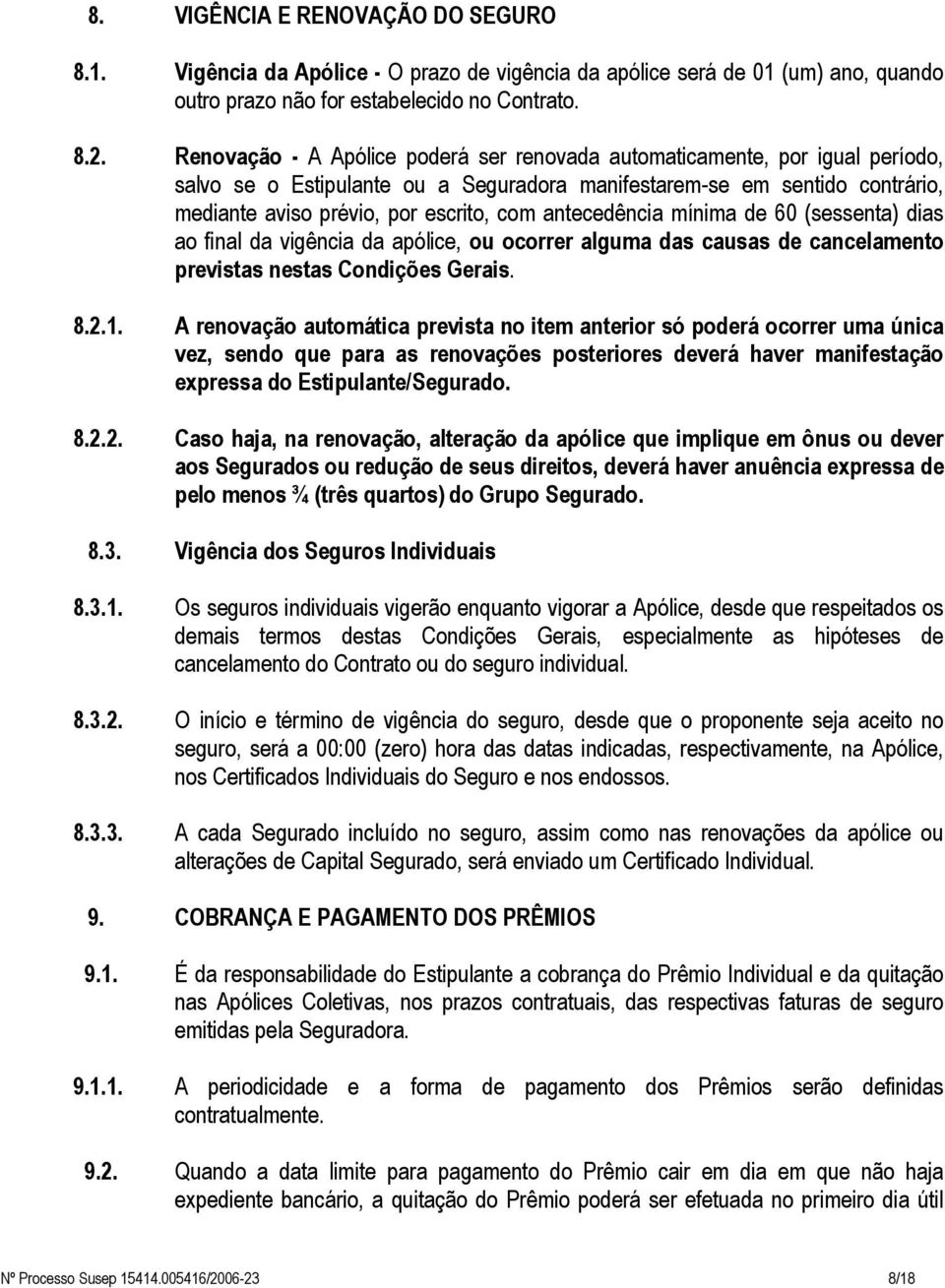 antecedência mínima de 60 (sessenta) dias ao final da vigência da apólice, ou ocorrer alguma das causas de cancelamento previstas nestas Condições Gerais. 8.2.1.