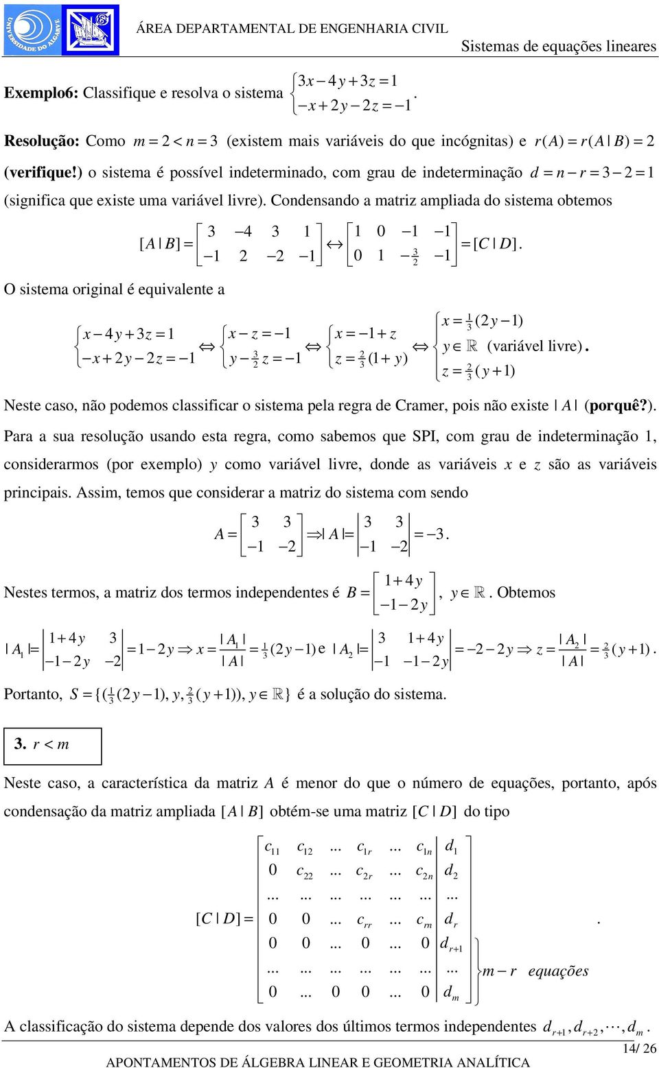 D] 0 (y ) 4y + z z + z y (variável livre) + y z y z z ( + y) z ( y + ) Neste caso, ão podemos classificar o sistema pela regra de Cramer, pois ão eiste A (porquê?