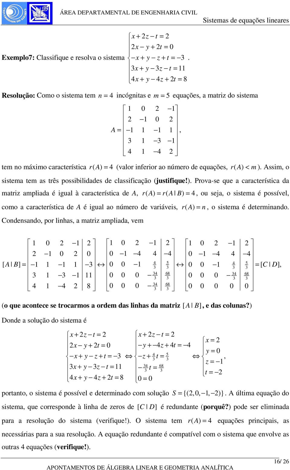 ) Prova-se que a característica da matriz ampliada é igual à característica de A, r( A) r( A B) 4, ou seja, o sistema é possível, como a característica de A é igual ao úmero de variáveis, r( A)