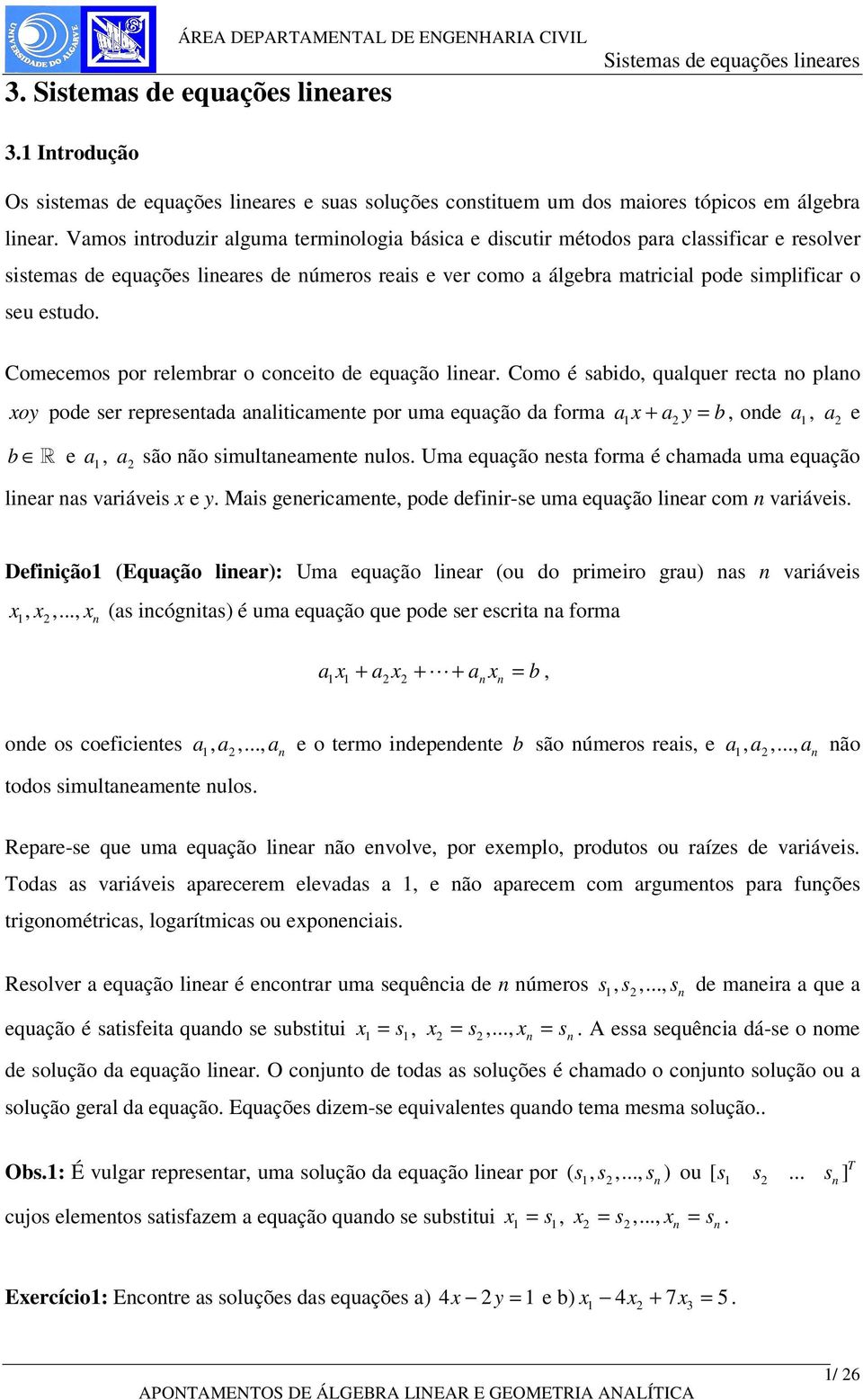 pode ser represetada aaliticamete por uma equação da forma a + a y b, ode a, a e b e a, a são ão simultaeamete ulos Uma equação esta forma é chamada uma equação liear as variáveis e y Mais