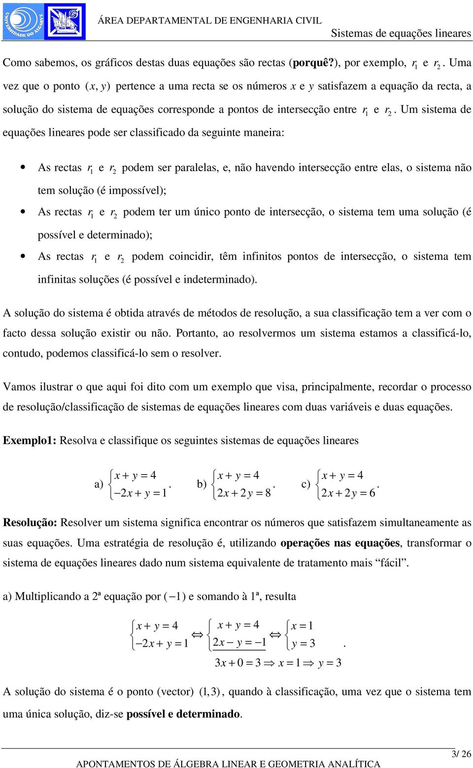 sistema de equações lieares pode ser classificado da seguite maeira: As rectas r e r podem ser paralelas, e, ão havedo itersecção etre elas, o sistema ão tem solução (é impossível); As rectas r e r