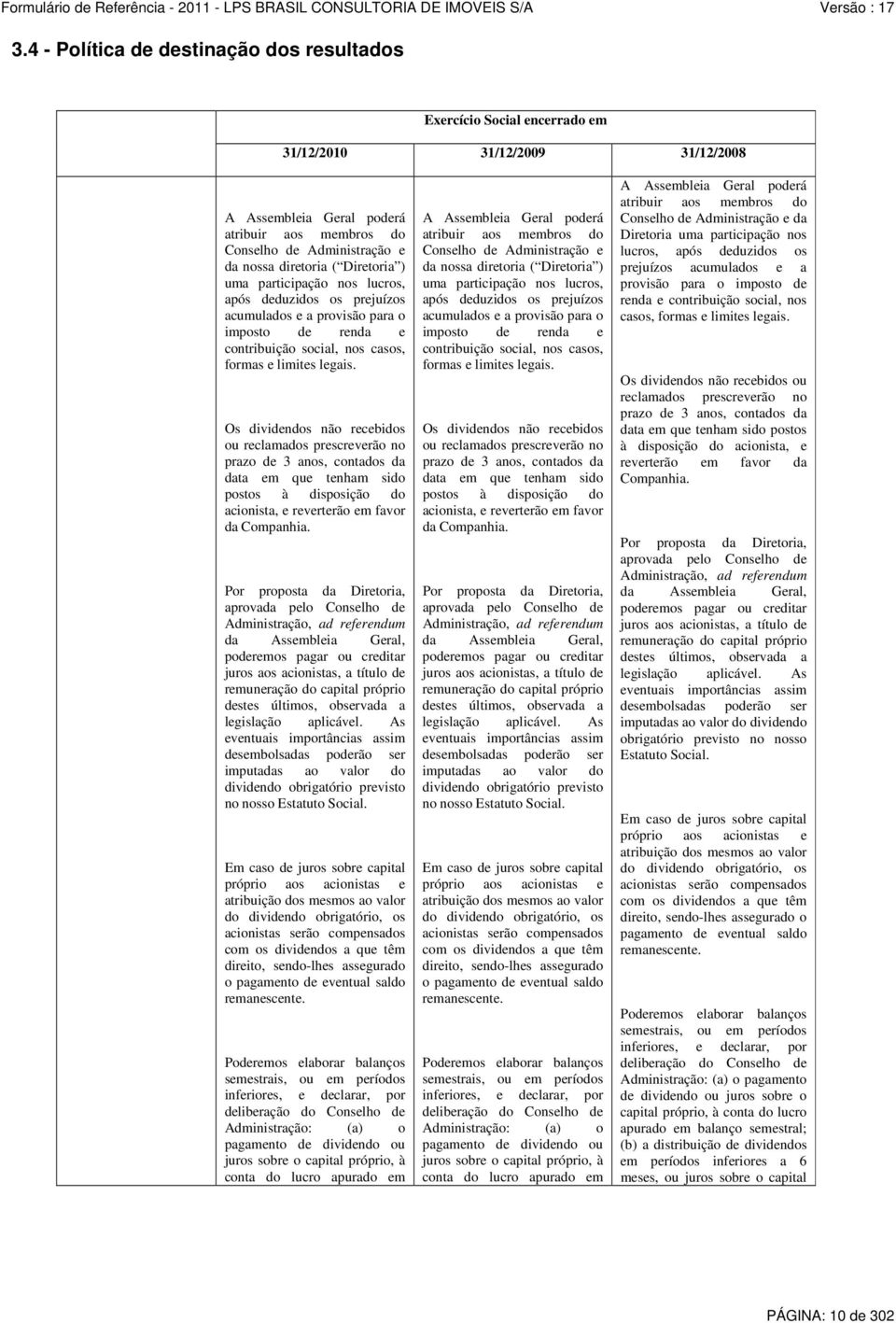 Os dividendos não recebidos ou reclamados prescreverão no prazo de 3 anos, contados da data em que tenham sido postos à disposição do acionista, e reverterão em favor da Companhia.