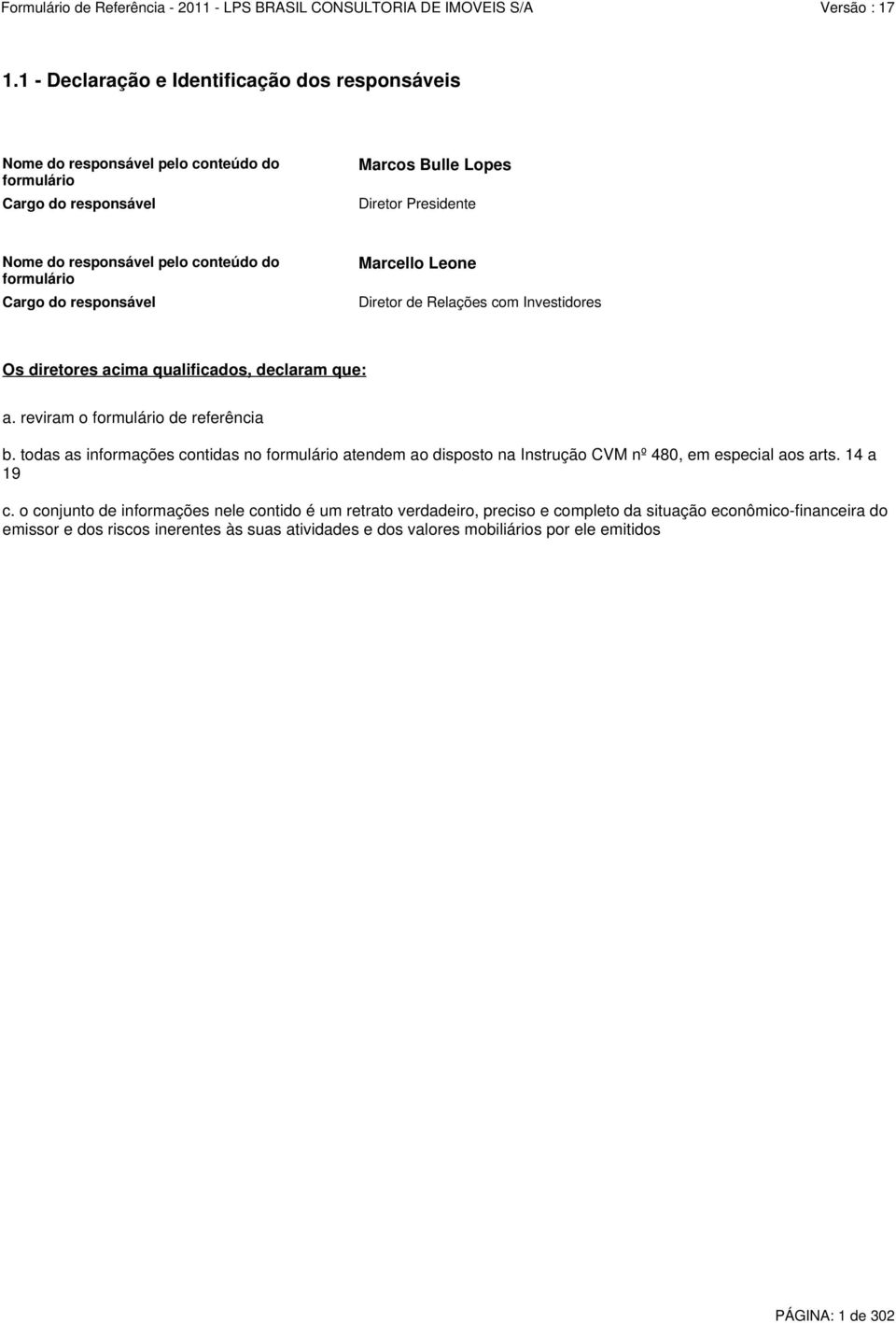 reviram o formulário de referência b. todas as informações contidas no formulário atendem ao disposto na Instrução CVM nº 480, em especial aos arts. 14 a 19 c.