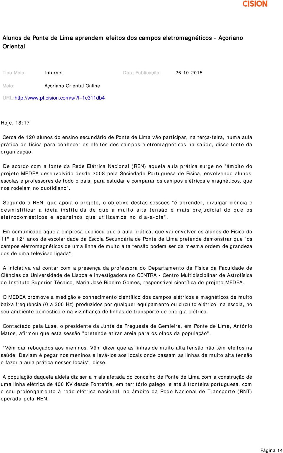 l=1c311db4 Hoje, 18:17 Cerca de 120 alunos do ensino secundário de Ponte de Lima vão participar, na terça-feira, numa aula prática de física para conhecer os efeitos dos campos eletromagnéticos na