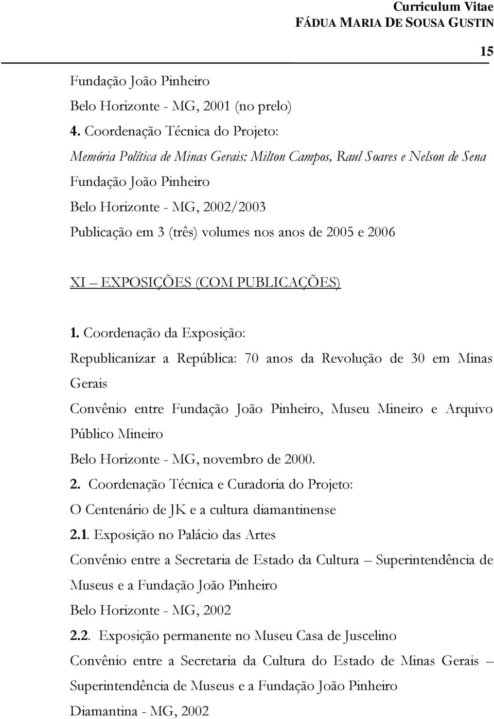 (três) volumes nos anos de 2005 e 2006 15 XI EXPOSIÇÕES (COM PUBLICAÇÕES) 1.