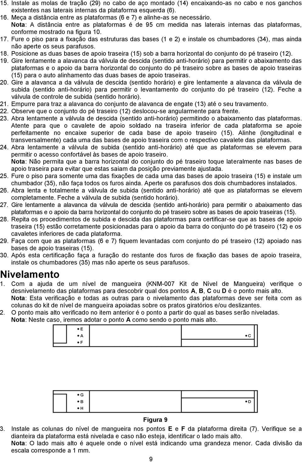 17. Fure o piso para a fixação das estruturas das bases (1 e 2) e instale os chumbadores (34), mas ainda não aperte os seus parafusos. 18.