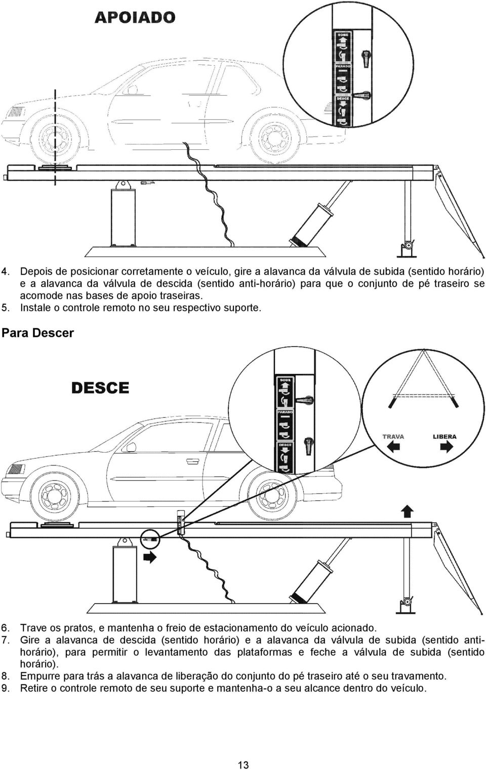 Trave os pratos, e mantenha o freio de estacionamento do veículo acionado. 7.