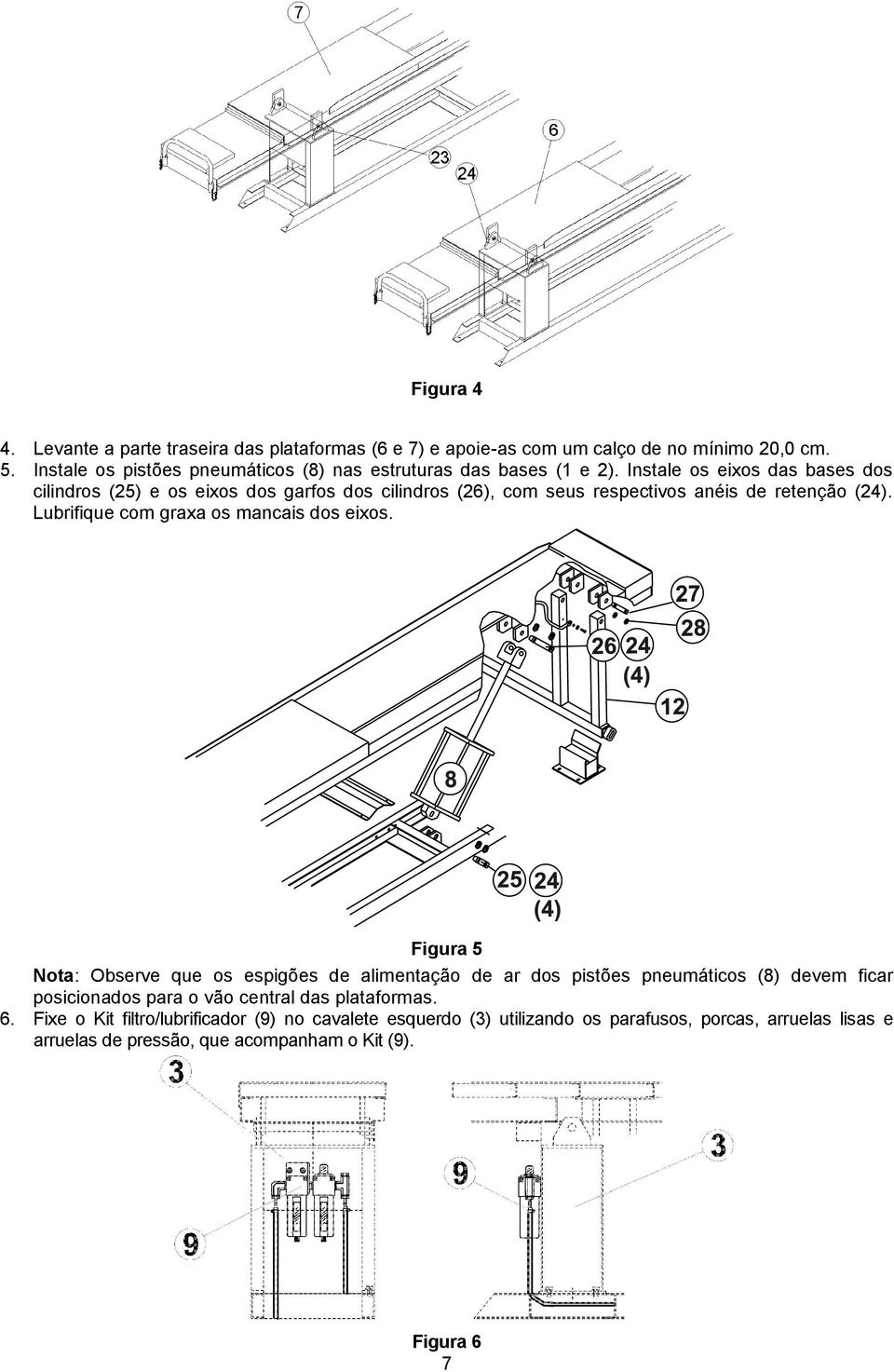 Instale os eixos das bases dos cilindros (25) e os eixos dos garfos dos cilindros (26), com seus respectivos anéis de retenção (24).