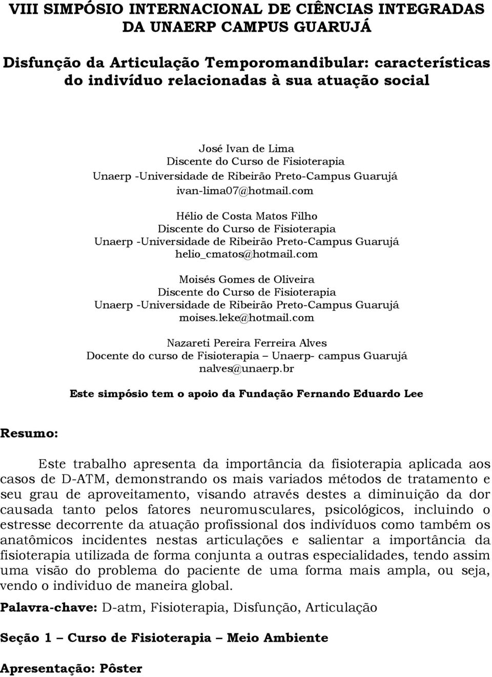 com Hélio de Costa Matos Filho Discente do Curso de Fisioterapia Unaerp -Universidade de Ribeirão Preto-Campus Guarujá helio_cmatos@hotmail.