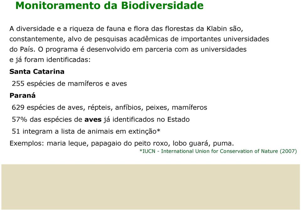 O programa é desenvolvido em parceria com as universidades e já foram identificadas: Santa Catarina 255 espécies de mamíferos e aves Paraná 629
