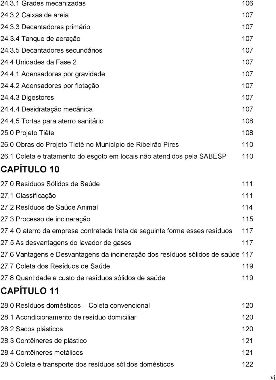 0 Obras do Projeto Tietê no Município de Ribeirão Pires 110 26.1 Coleta e tratamento do esgoto em locais não atendidos pela SABESP 110 CAPÍTULO 10 27.0 Resíduos Sólidos de Saúde 111 27.