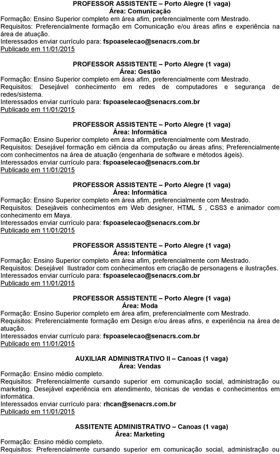 br PROFESSOR ASSISTENTE Porto Alegre (1 vaga) Formação: Ensino Superior completo em área afim, preferencialmente com Mestrado.