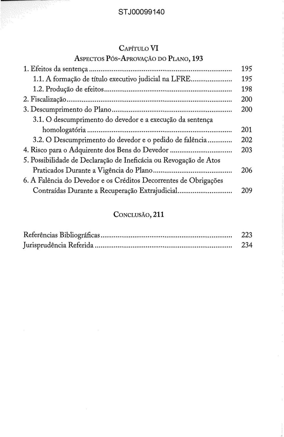 .. 202 4. Risco para o Adquirente dos Bens do Devedor... 203 5. Possibilidade de Declaração de Ineficácia ou Revogação de Atos Praticados Durante a Vigência do Plano... 206 6.