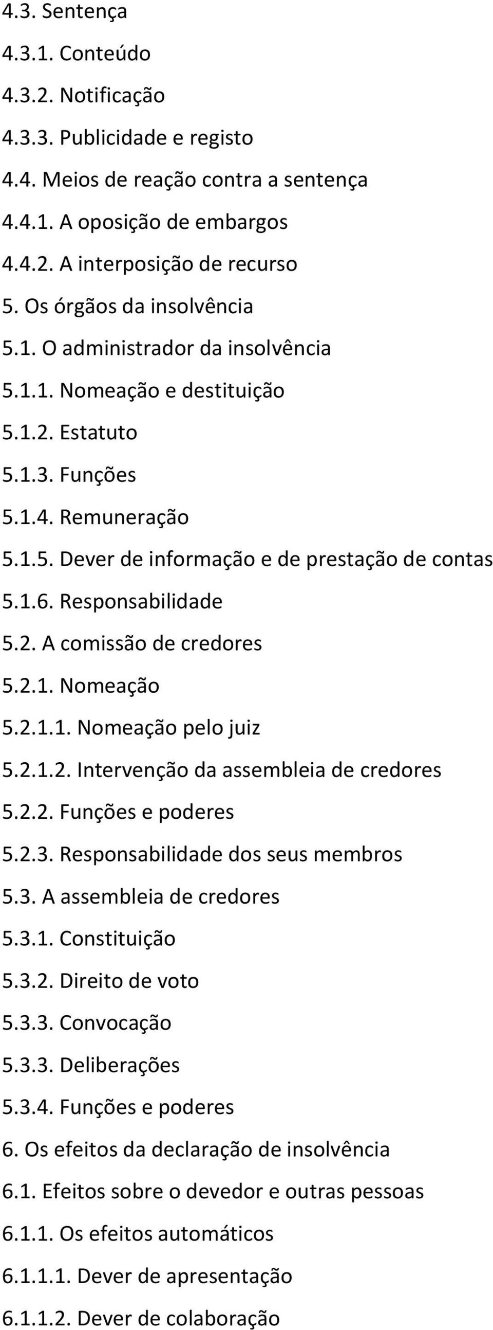 Responsabilidade 5.2. A comissão de credores 5.2.1. Nomeação 5.2.1.1. Nomeação pelo juiz 5.2.1.2. Intervenção da assembleia de credores 5.2.2. Funções e poderes 5.2.3.