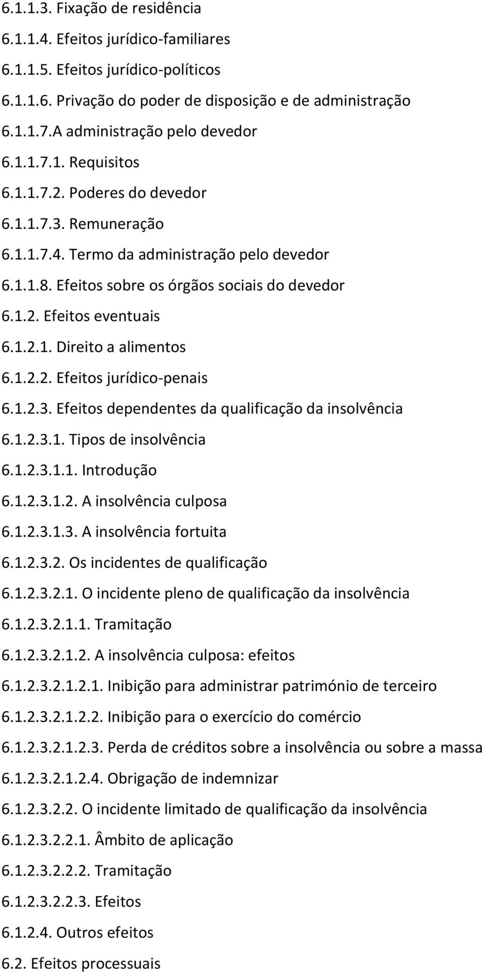 Efeitos sobre os órgãos sociais do devedor 6.1.2. Efeitos eventuais 6.1.2.1. Direito a alimentos 6.1.2.2. Efeitos jurídico-penais 6.1.2.3. Efeitos dependentes da qualificação da insolvência 6.1.2.3.1. Tipos de insolvência 6.