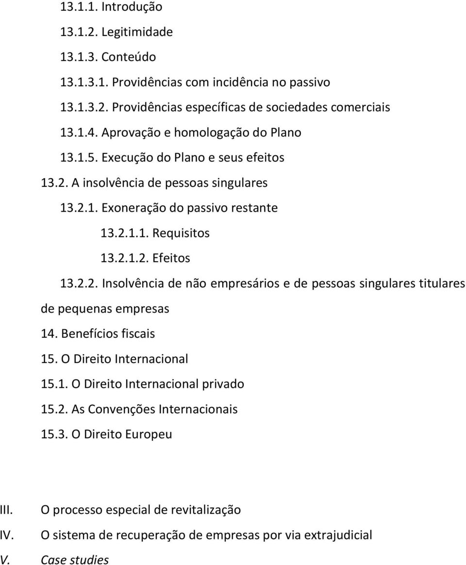 2.2. Insolvência de não empresários e de pessoas singulares titulares de pequenas empresas 14. Benefícios fiscais 15. O Direito Internacional 15.1. O Direito Internacional privado 15.