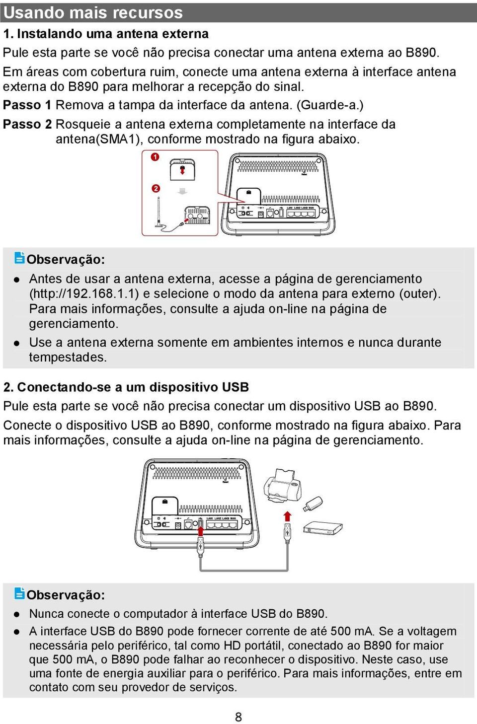 ) Passo 2 Rosqueie a antena externa completamente na interface da antena(sma1), conforme mostrado na figura abaixo. Antes de usar a antena externa, acesse a página de gerenciamento (http://192.168.1.1) e selecione o modo da antena para externo (outer).