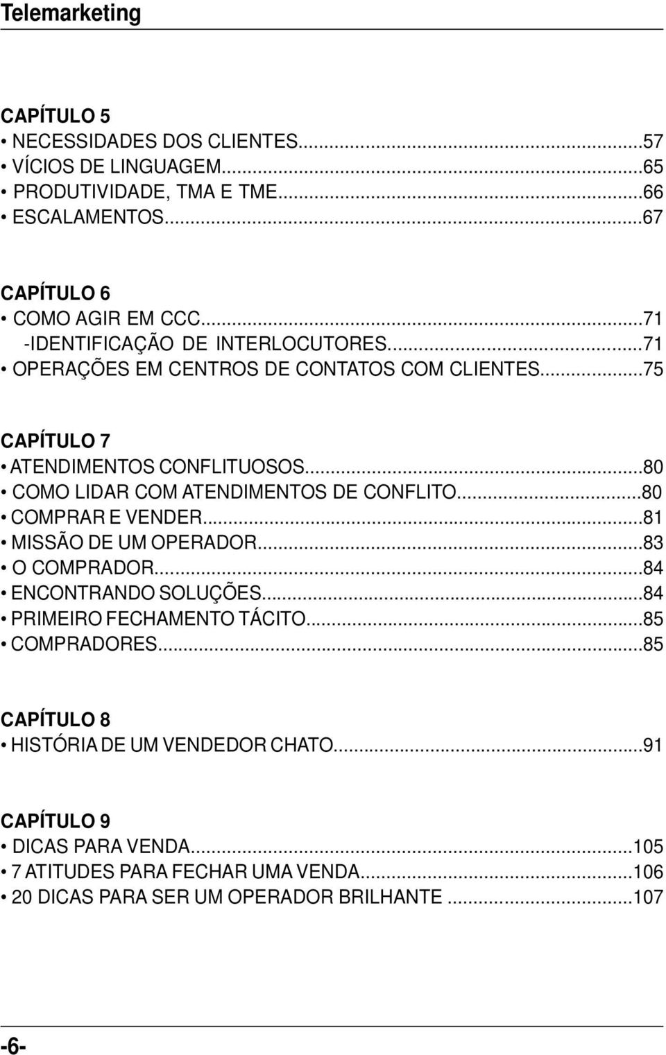 ..80 COMO LIDAR COM ATENDIMENTOS DE CONFLITO...80 COMPRAR E VENDER...81 MISSÃO DE UM OPERADOR...83 O COMPRADOR...84 ENCONTRANDO SOLUÇÕES.