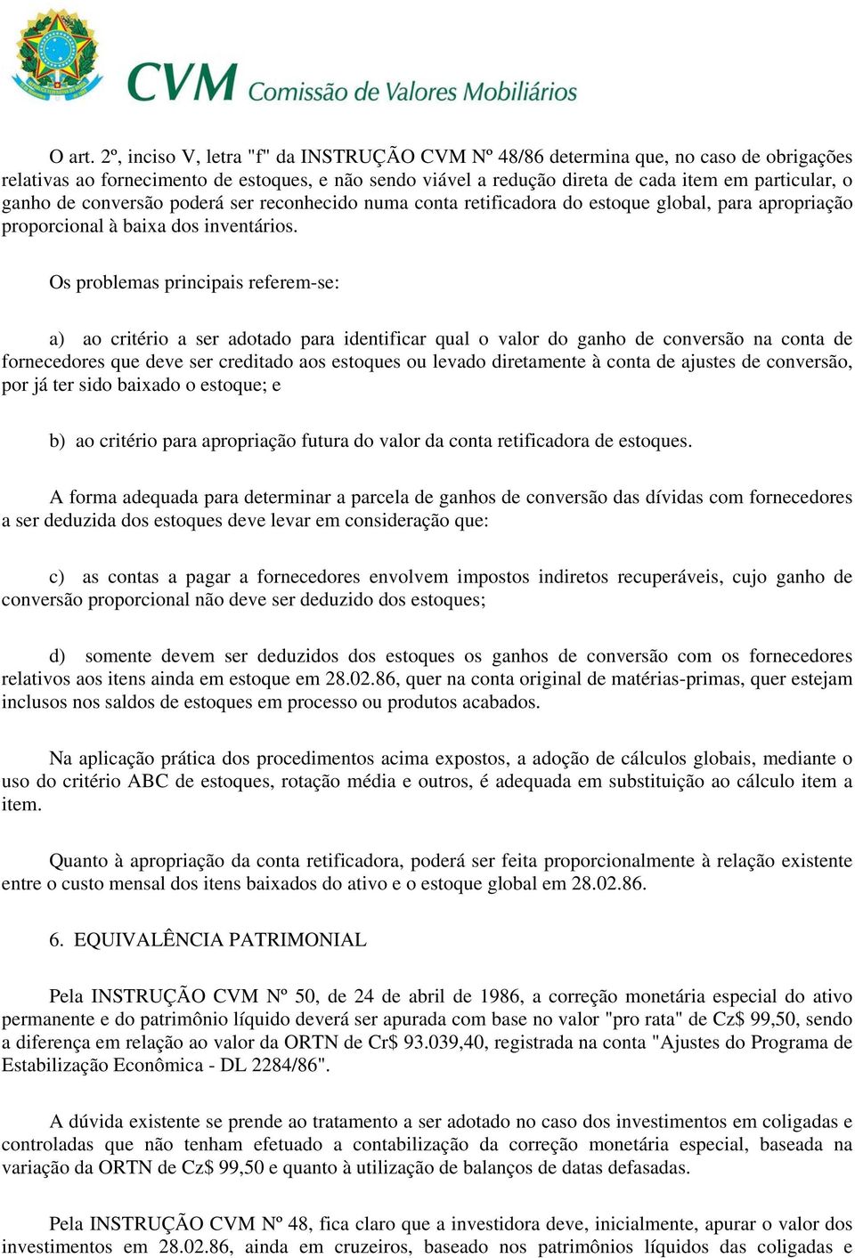 de conversão poderá ser reconhecido numa conta retificadora do estoque global, para apropriação proporcional à baixa dos inventários.