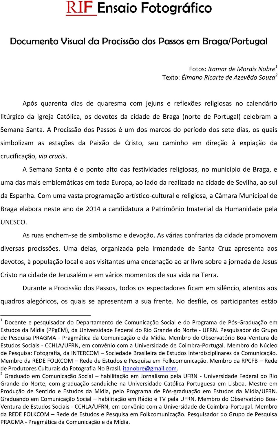 A Procissão dos Passos é um dos marcos do período dos sete dias, os quais simbolizam as estações da Paixão de Cristo, seu caminho em direção à expiação da crucificação, via crucis.