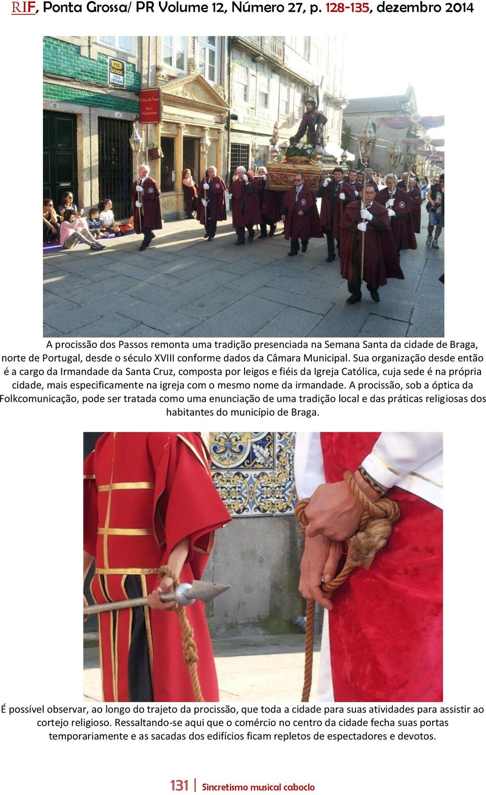 irmandade. A procissão, sob a óptica da Folkcomunicação, pode ser tratada como uma enunciação de uma tradição local e das práticas religiosas dos habitantes do município de Braga.