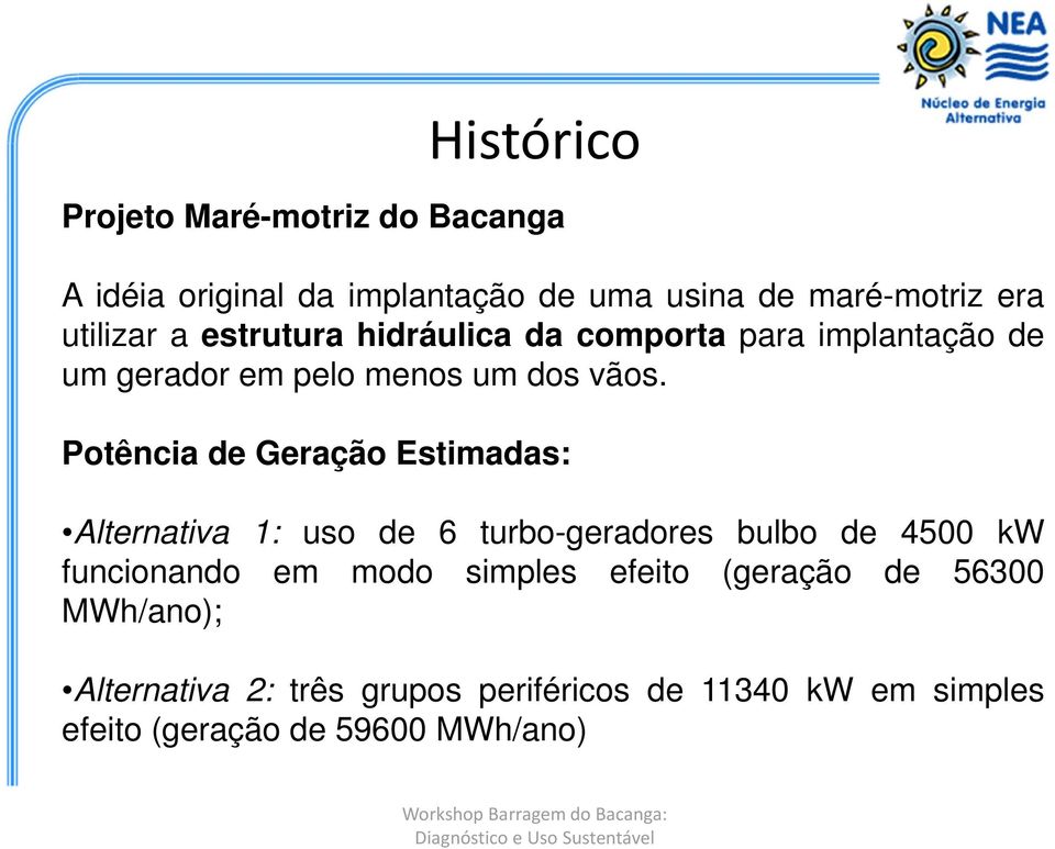 Potência de Geração Estimadas: Alternativa 1: uso de 6 turbo-geradores bulbo de 4500 kw funcionando em modo