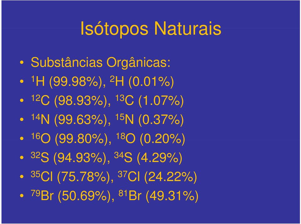 07%) 14 N (99.63%), 15 N (0.37%) 16 O (99.80%), 18 O (0.