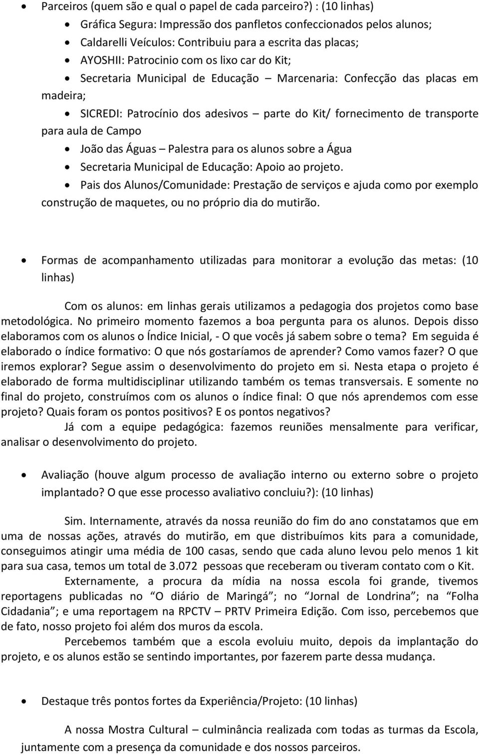 Municipal de Educação Marcenaria: Confecção das placas em madeira; SICREDI: Patrocínio dos adesivos parte do Kit/ fornecimento de transporte para aula de Campo João das Águas Palestra para os alunos