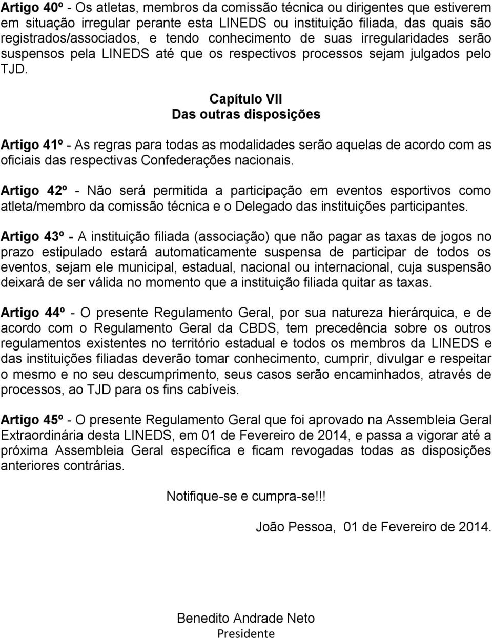 Capítulo VII Das outras disposições Artigo 41º - As regras para todas as modalidades serão aquelas de acordo com as oficiais das respectivas Confederações nacionais.