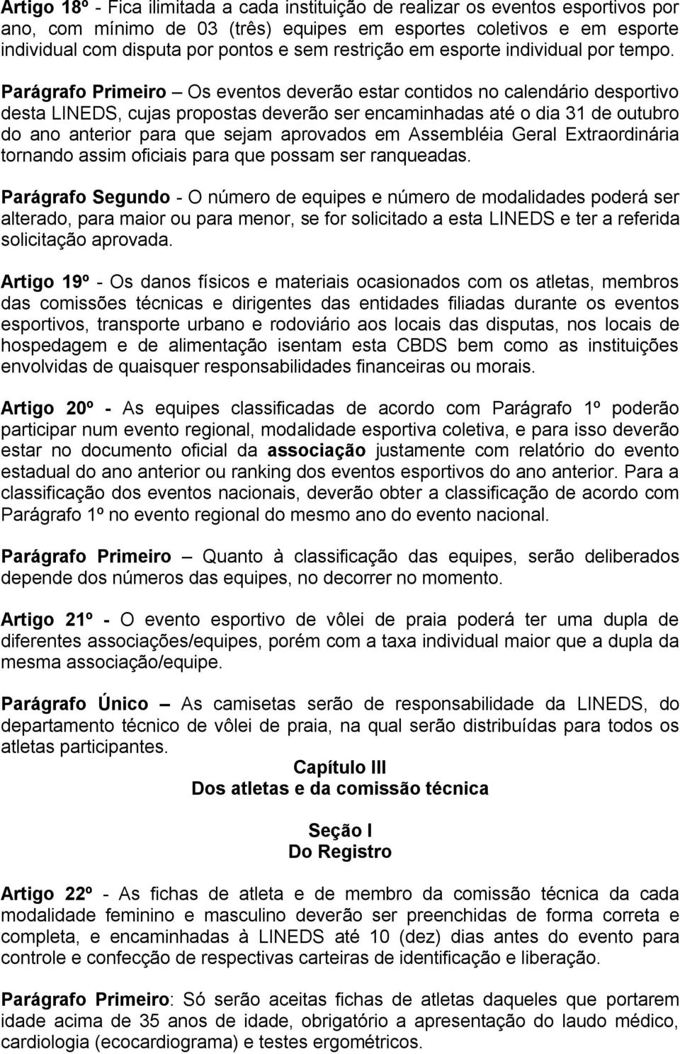 Parágrafo Primeiro Os eventos deverão estar contidos no calendário desportivo desta LINEDS, cujas propostas deverão ser encaminhadas até o dia 31 de outubro do ano anterior para que sejam aprovados