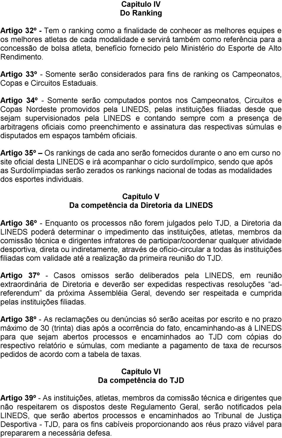 Artigo 34º - Somente serão computados pontos nos Campeonatos, Circuitos e Copas Nordeste promovidos pela LINEDS, pelas instituições filiadas desde que sejam supervisionados pela LINEDS e contando