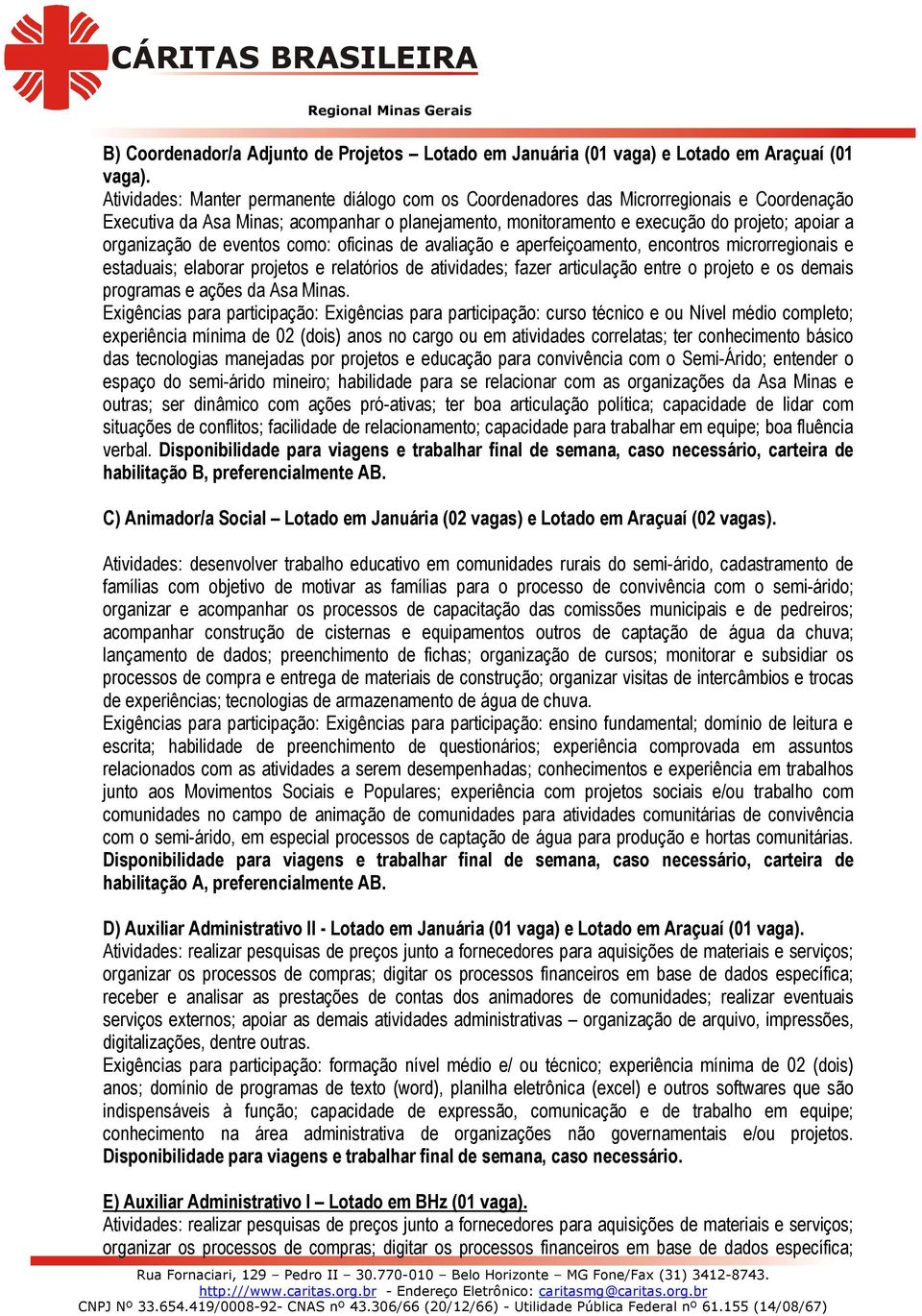 organização de eventos como: oficinas de avaliação e aperfeiçoamento, encontros microrregionais e estaduais; elaborar projetos e relatórios de atividades; fazer articulação entre o projeto e os