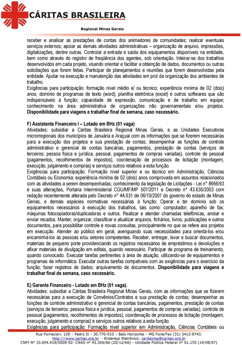 Inteirar-se dos trabalhos desenvolvidos em cada projeto, visando orientar e facilitar a obtenção de dados, documentos ou outras solicitações que forem feitas.