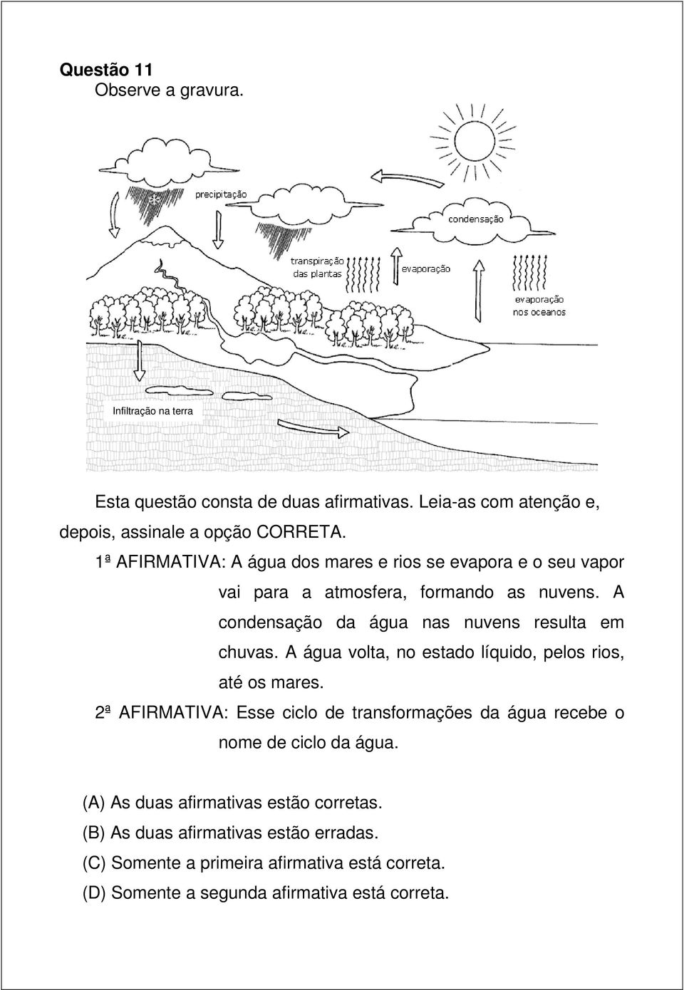 A condensação da água nas nuvens resulta em chuvas. A água volta, no estado líquido, pelos rios, até os mares.