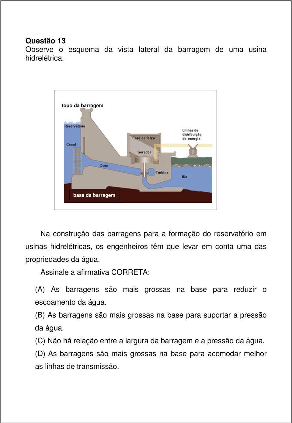 conta uma das propriedades da água. Assinale a afirmativa CORRETA: (A) As barragens são mais grossas na base para reduzir o escoamento da água.