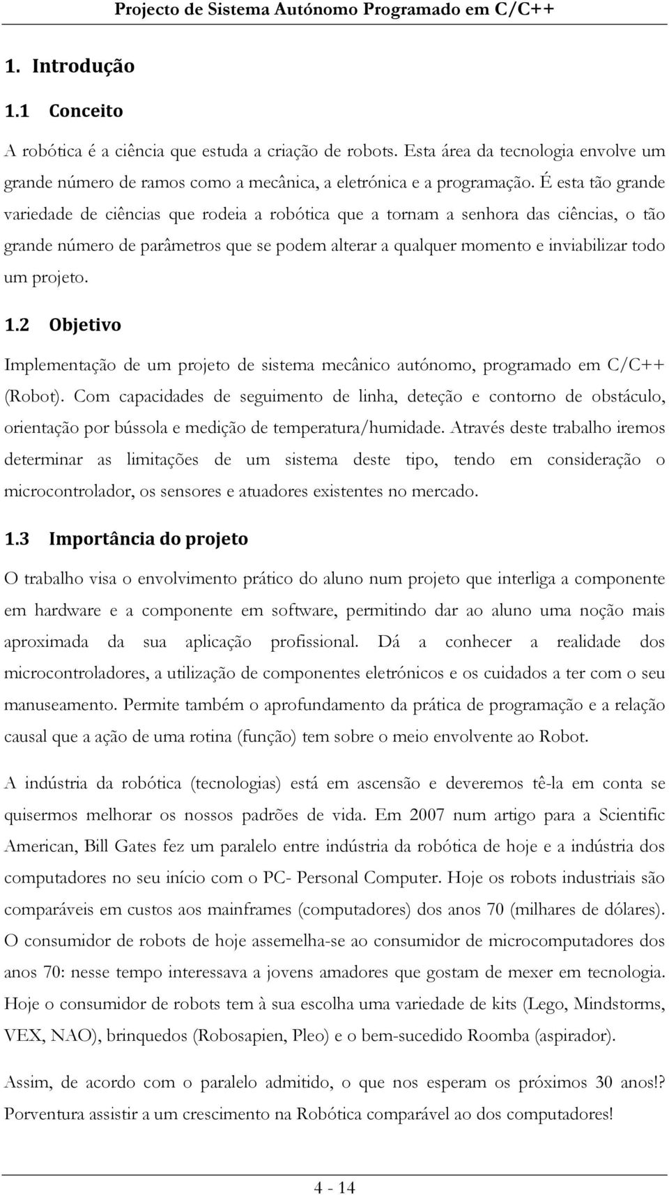 projeto. 1.2 Objetivo Implementação de um projeto de sistema mecânico autónomo, programado em C/C++ (Robot).