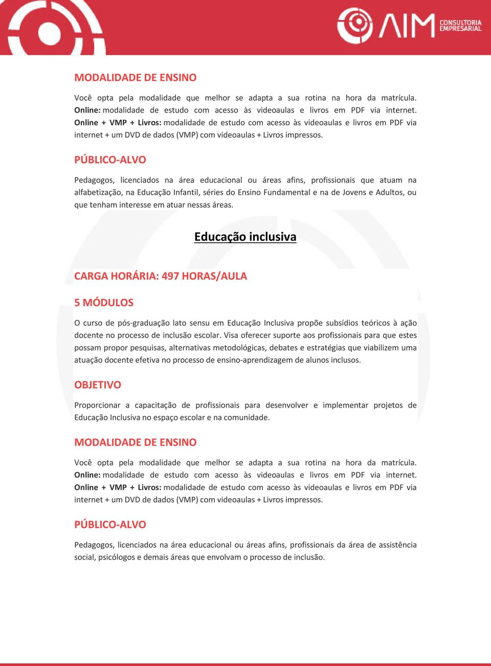 Educação inclusiva CARGA HORÁRIA: 497 HORAS/AULA O curso de pós-graduação lato sensu em Educação Inclusiva propõe subsídios teóricos à ação docente no processo de inclusão escolar.