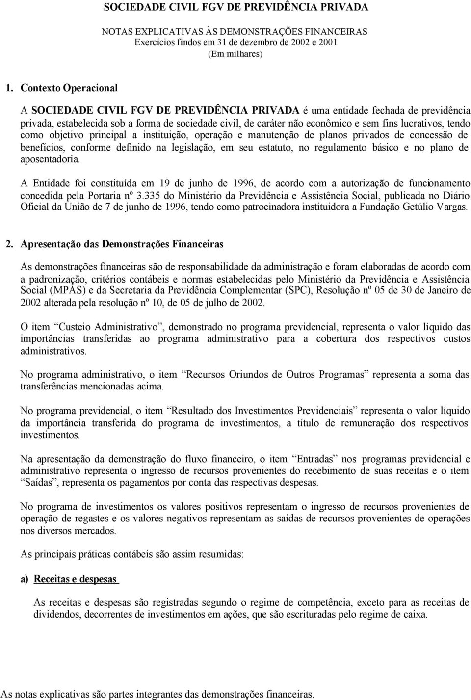 lucrativos, tendo como objetivo principal a instituição, operação e manutenção de planos privados de concessão de benefícios, conforme definido na legislação, em seu estatuto, no regulamento básico e