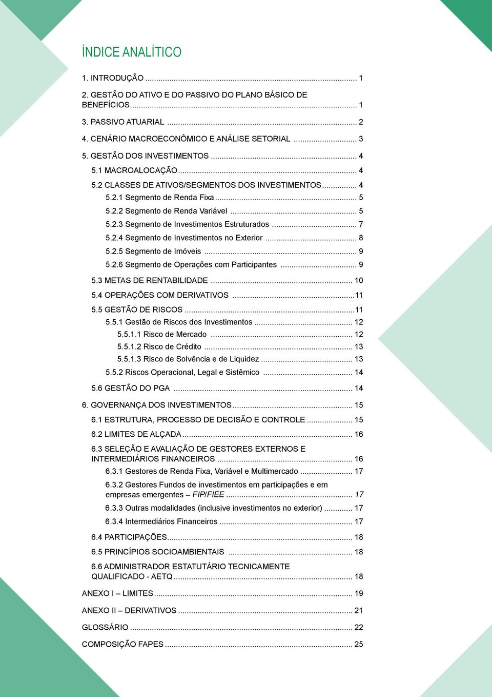 .. 7 5.2.4 Segmento de Investimentos no Exterior... 8 5.2.5 Segmento de Imóveis... 9 5.2.6 Segmento de Operações com Participantes... 9 5.3 Metas de Rentabilidade... 10 5.4 Operações com Derivativos.