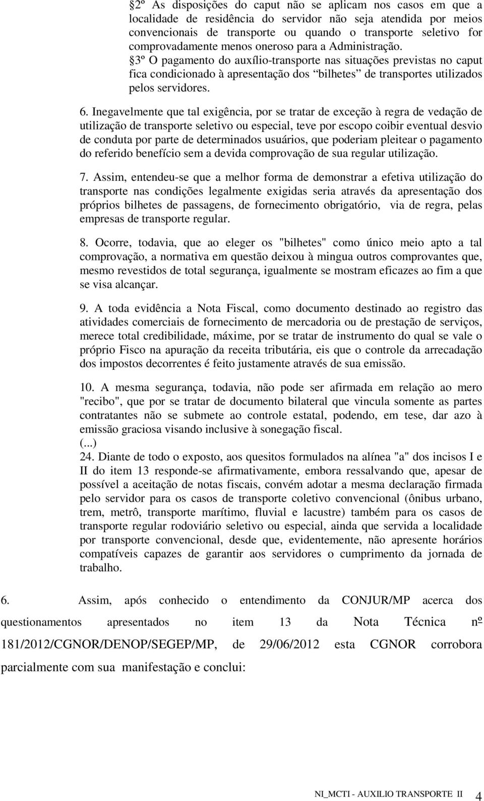 3º O pagamento do auxílio-transporte nas situações previstas no caput fica condicionado à apresentação dos bilhetes de transportes utilizados pelos servidores. 6.