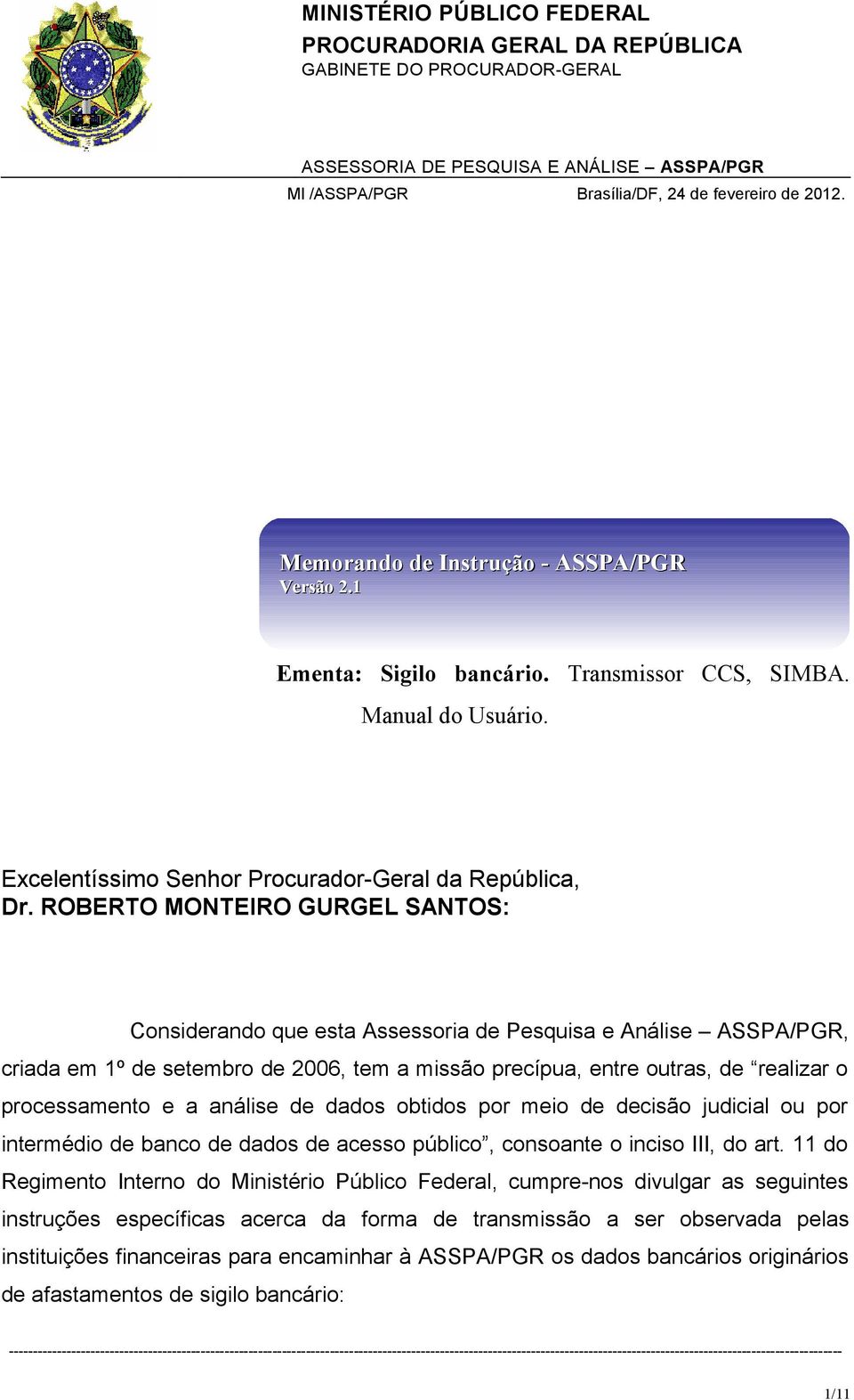ROBERTO MONTEIRO GURGEL SANTOS: Considerando que esta Assessoria de Pesquisa e Análise ASSPA/PGR, criada em 1º de setembro de 2006, tem a missão precípua, entre outras, de realizar o processamento e