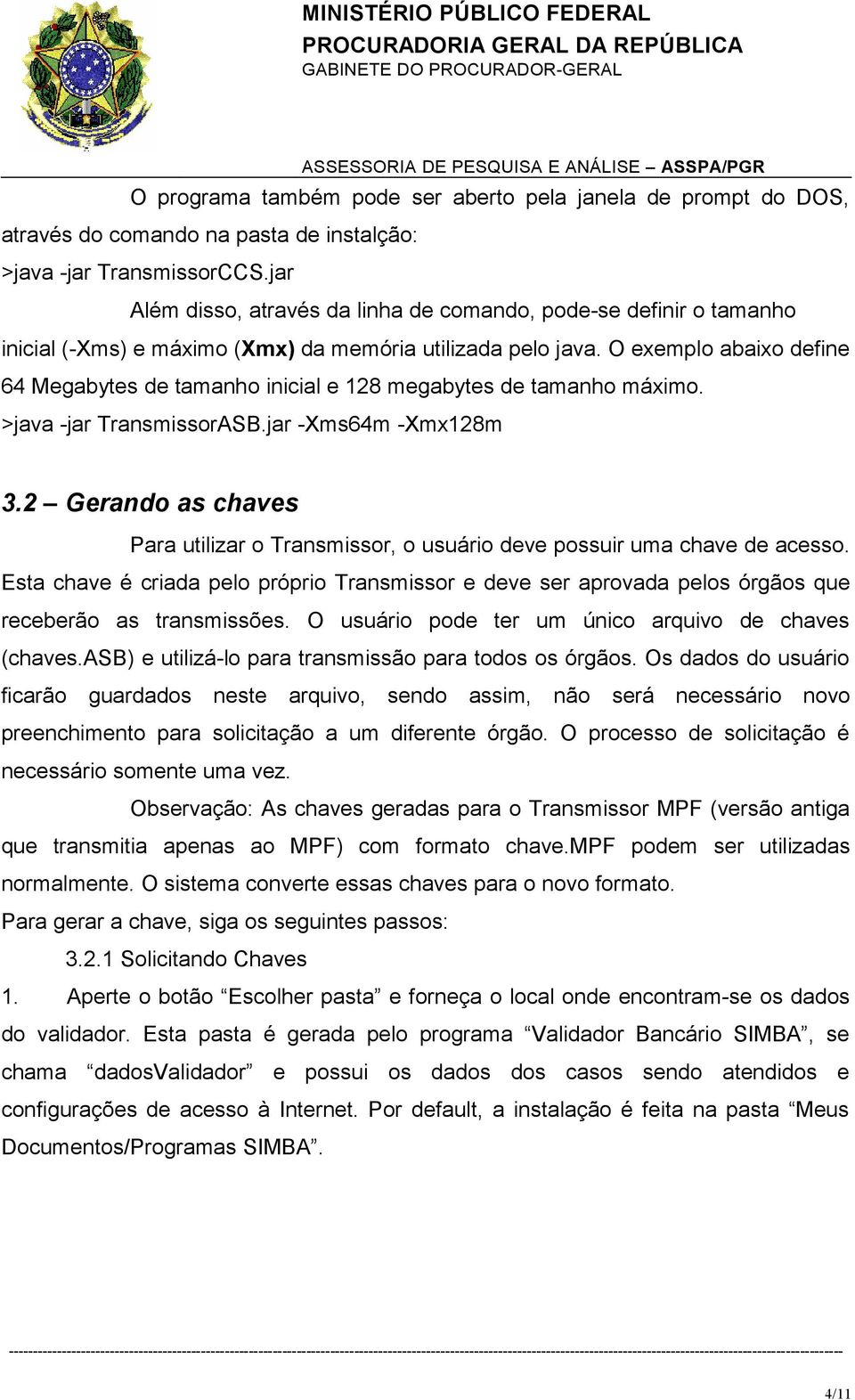 O exemplo abaixo define 64 Megabytes de tamanho inicial e 128 megabytes de tamanho máximo. >java -jar TransmissorASB.jar -Xms64m -Xmx128m 3.