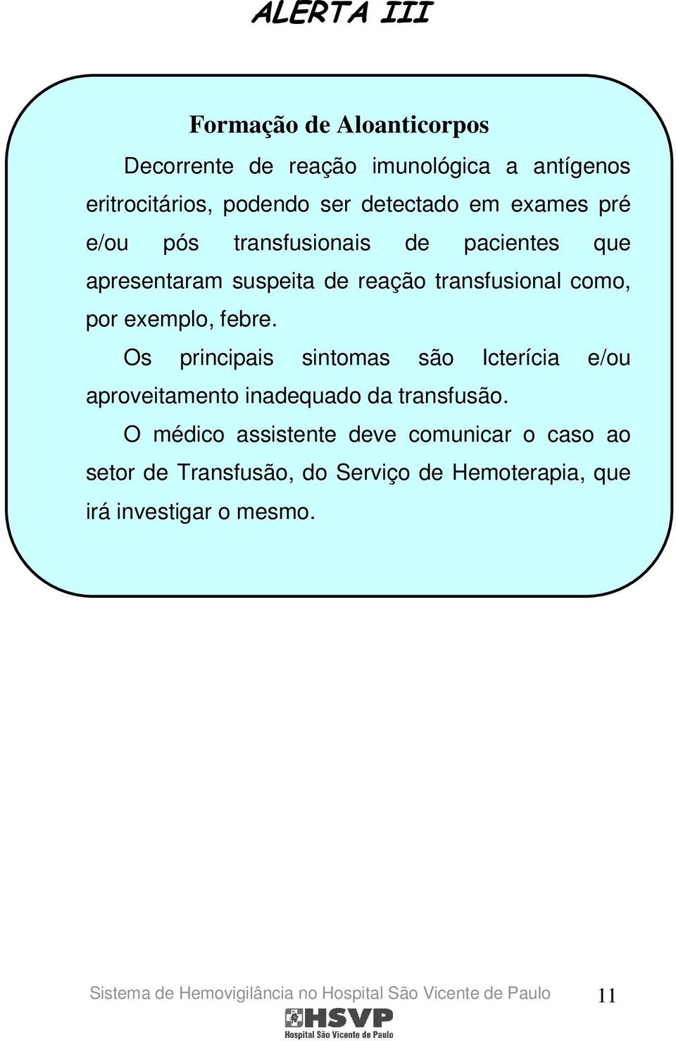 Os principais sintomas são Icterícia e/ou aproveitamento inadequado da transfusão.