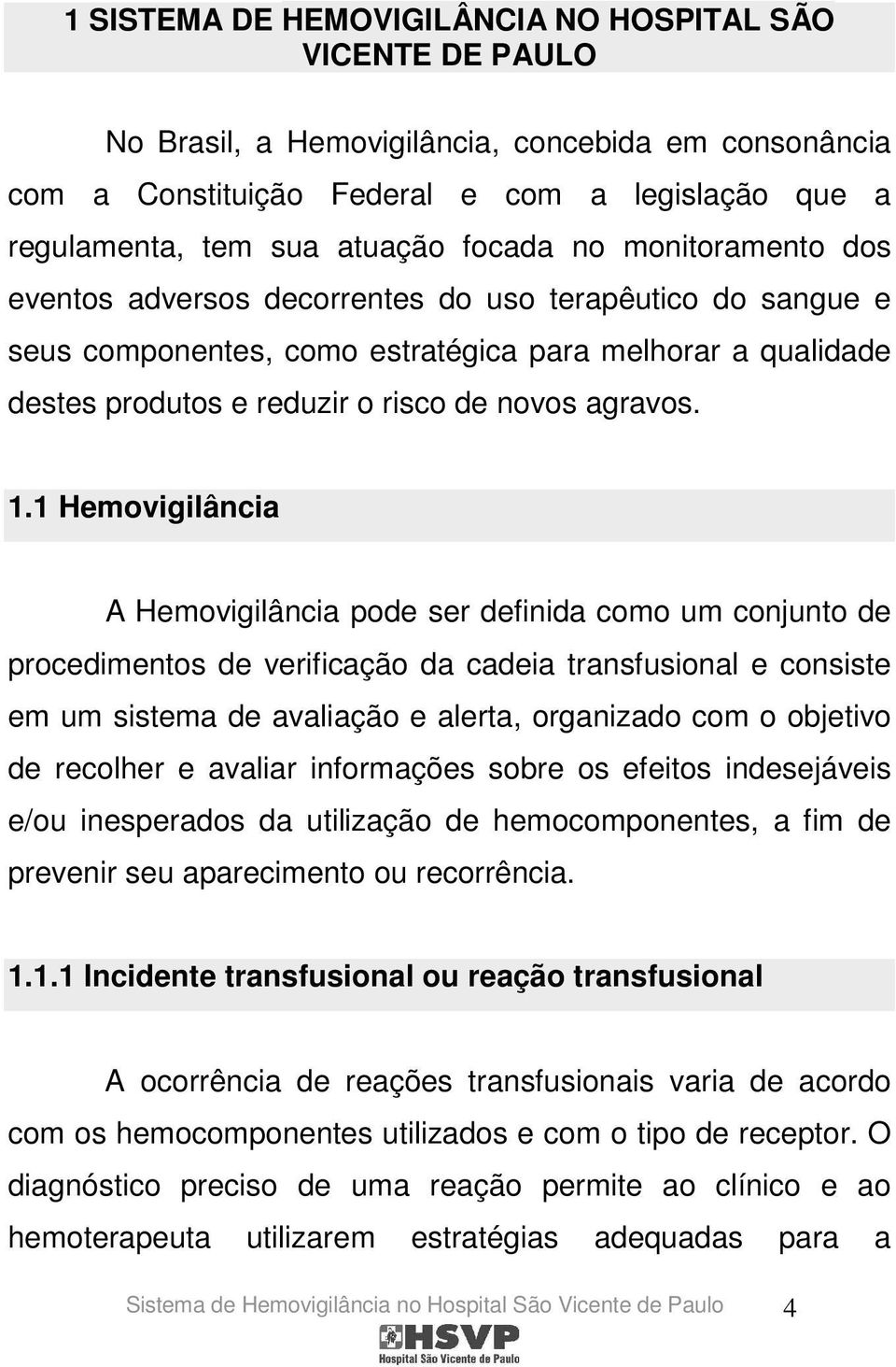 1.1 Hemovigilância A Hemovigilância pode ser definida como um conjunto de procedimentos de verificação da cadeia transfusional e consiste em um sistema de avaliação e alerta, organizado com o