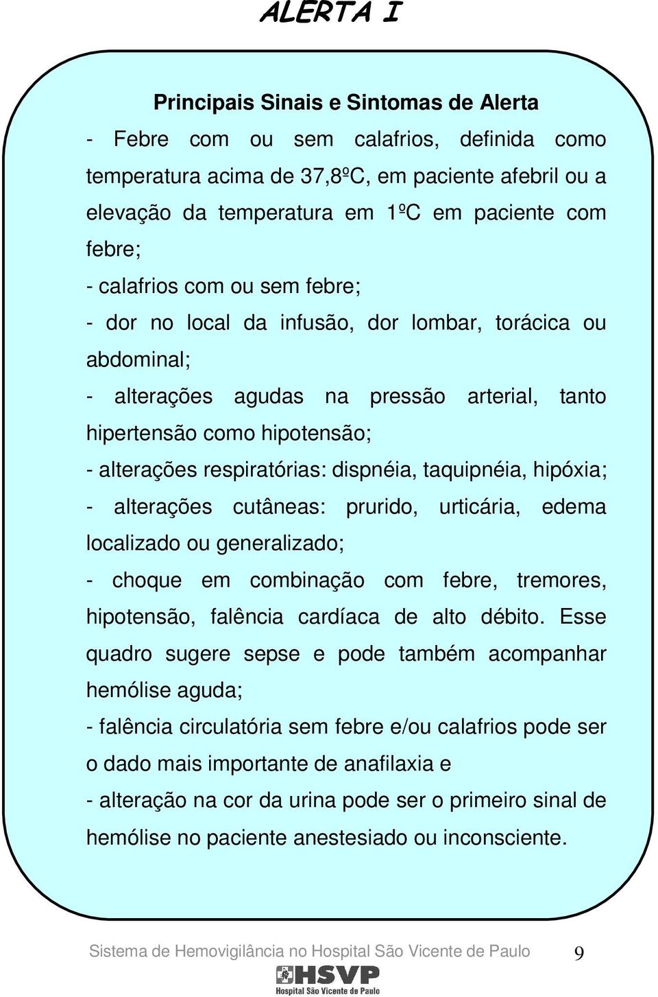 dispnéia, taquipnéia, hipóxia; - alterações cutâneas: prurido, urticária, edema localizado ou generalizado; - choque em combinação com febre, tremores, hipotensão, falência cardíaca de alto débito.