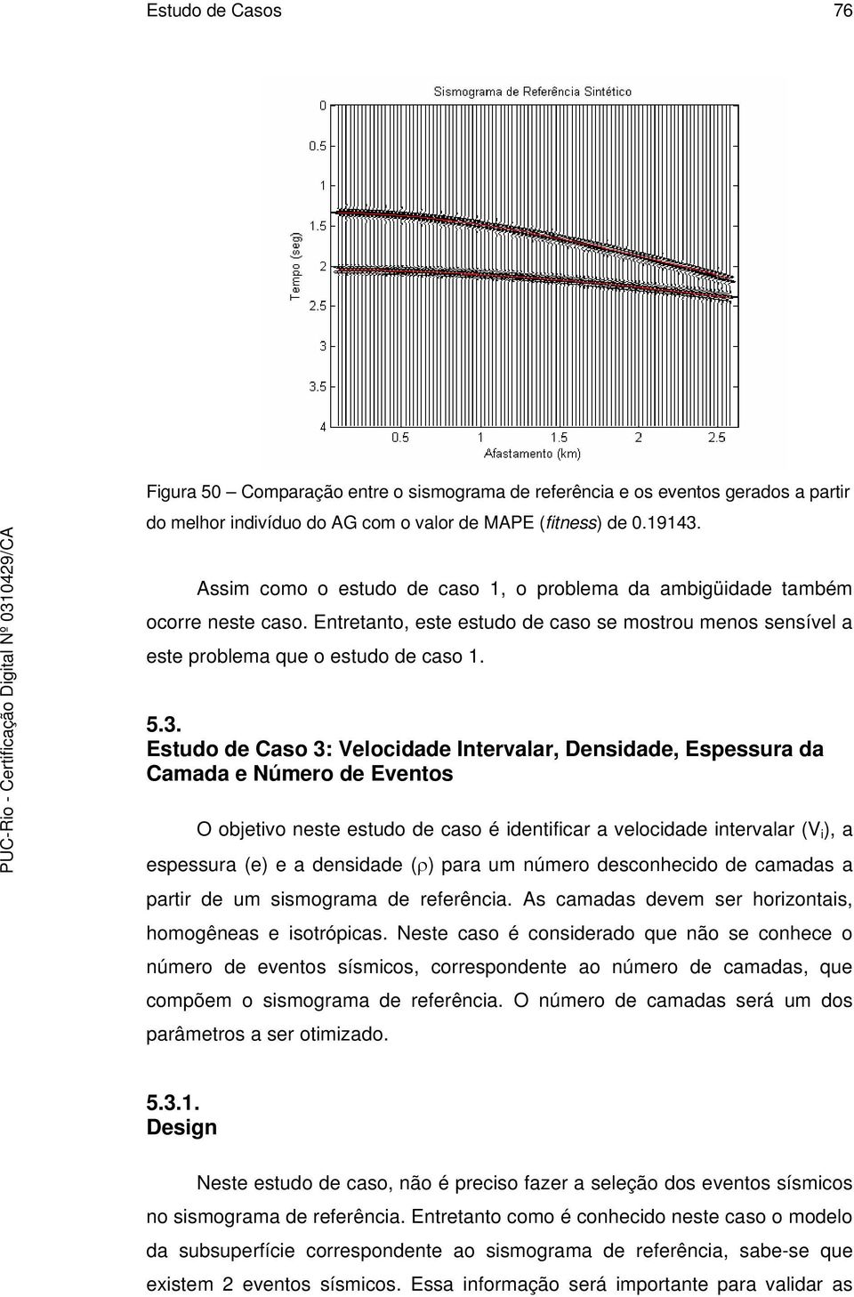 Estudo de Caso 3: Velocidade Intervalar, Densidade, Espessura da Camada e Número de Eventos O objetivo neste estudo de caso é identificar a velocidade intervalar (V i ), a espessura (e) e a densidade