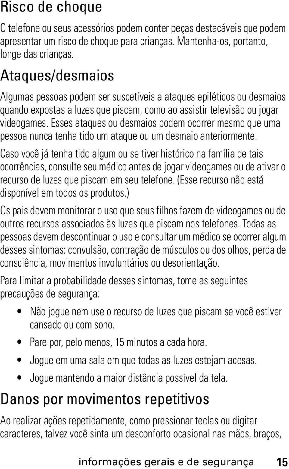 Esses ataques ou desmaios podem ocorrer mesmo que uma pessoa nunca tenha tido um ataque ou um desmaio anteriormente.